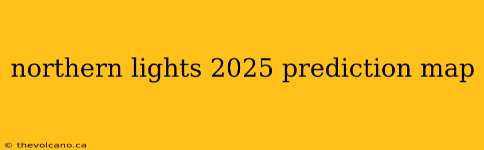northern lights 2025 prediction map