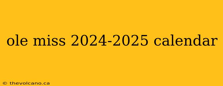 ole miss 2024-2025 calendar