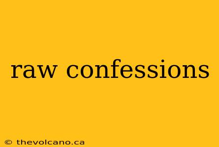 raw confessions