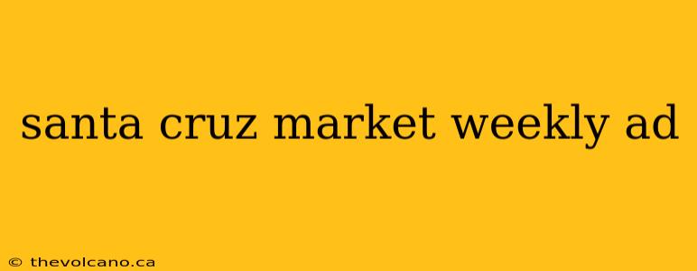 santa cruz market weekly ad