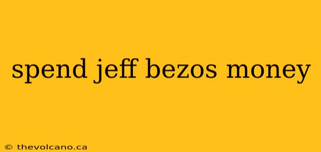 spend jeff bezos money