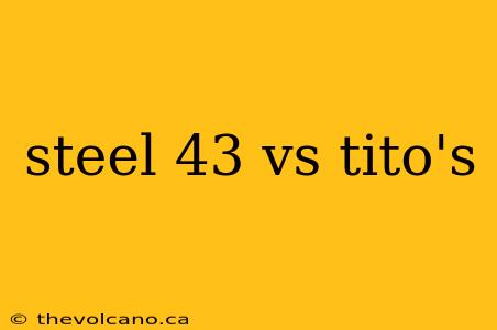 steel 43 vs tito's