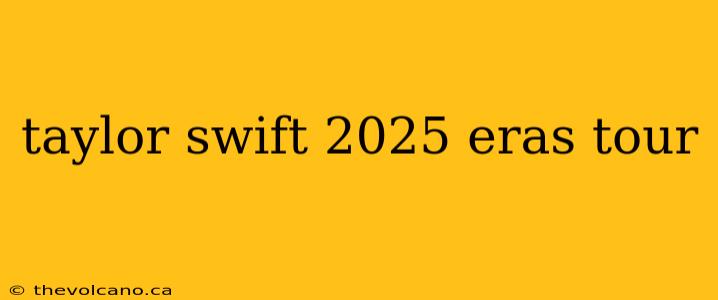 taylor swift 2025 eras tour