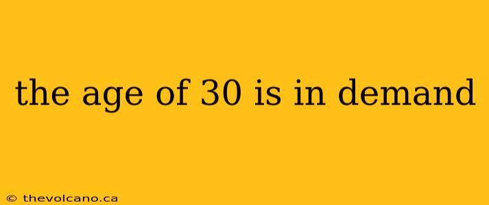 the age of 30 is in demand