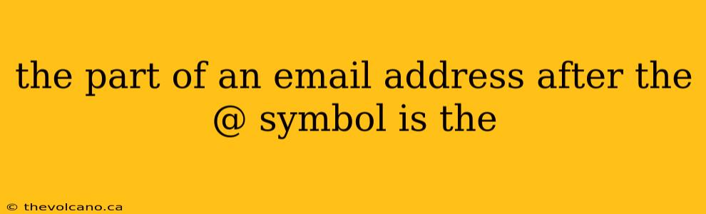 the part of an email address after the @ symbol is the