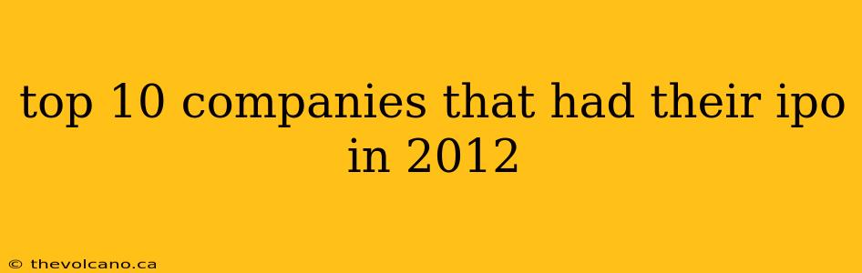 top 10 companies that had their ipo in 2012