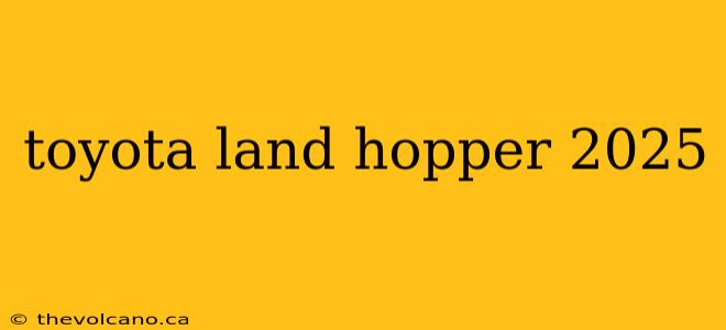 toyota land hopper 2025