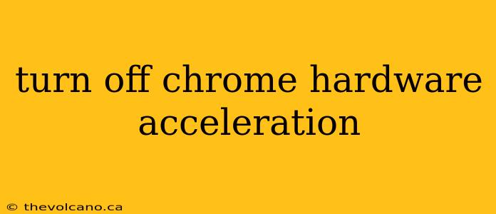 turn off chrome hardware acceleration