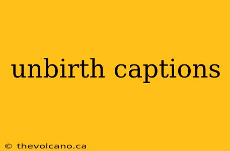 unbirth captions