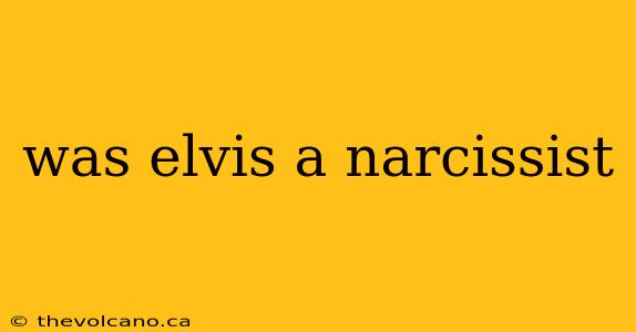 was elvis a narcissist