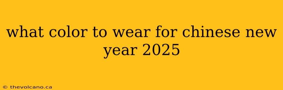 what color to wear for chinese new year 2025