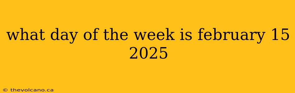 what day of the week is february 15 2025