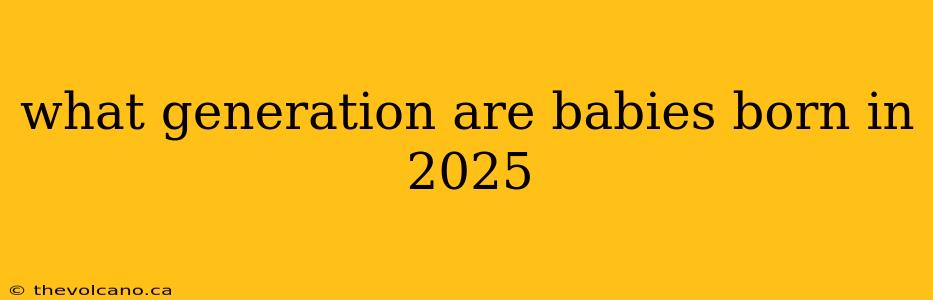 what generation are babies born in 2025
