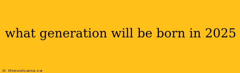 what generation will be born in 2025