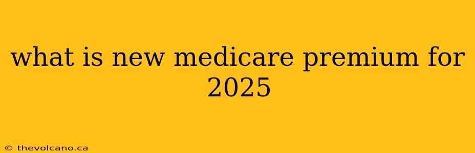 what is new medicare premium for 2025