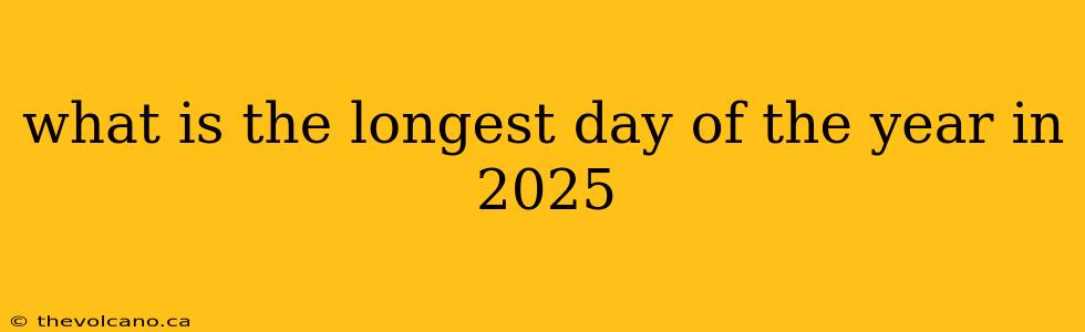 what is the longest day of the year in 2025