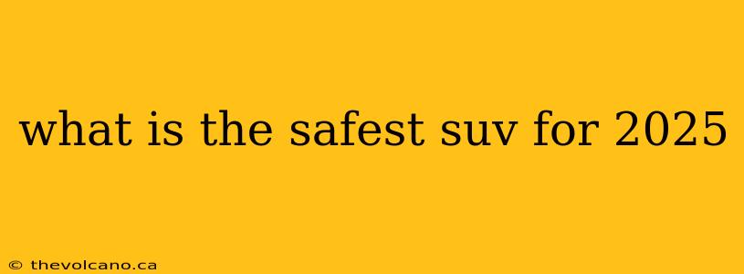 what is the safest suv for 2025