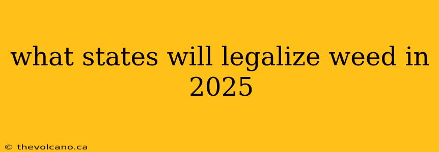 what states will legalize weed in 2025