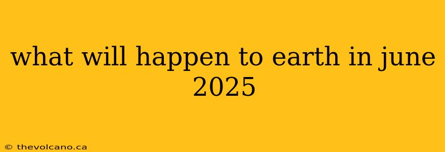 what will happen to earth in june 2025