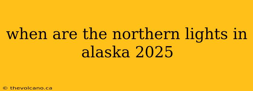 when are the northern lights in alaska 2025