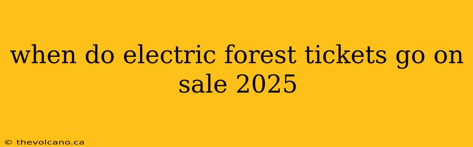 when do electric forest tickets go on sale 2025