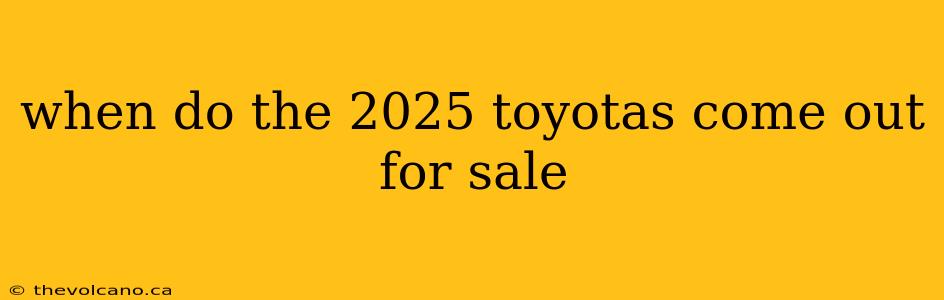 when do the 2025 toyotas come out for sale