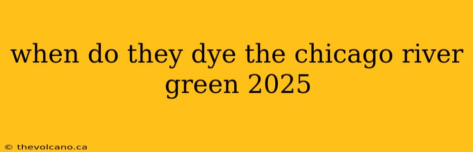 when do they dye the chicago river green 2025