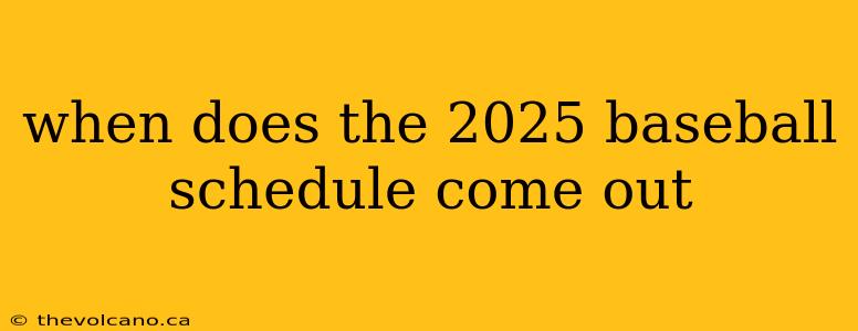 when does the 2025 baseball schedule come out