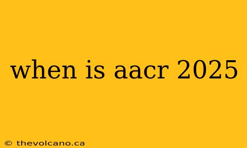 when is aacr 2025