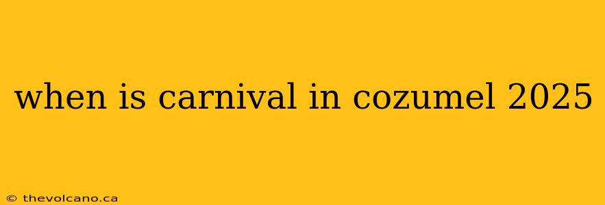 when is carnival in cozumel 2025