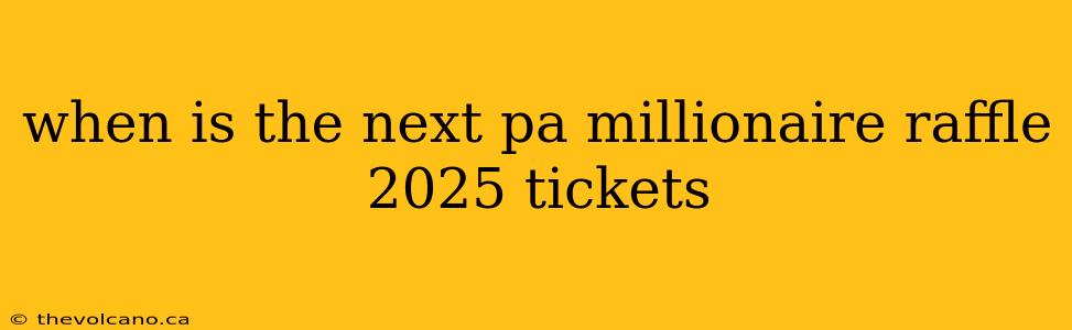 when is the next pa millionaire raffle 2025 tickets