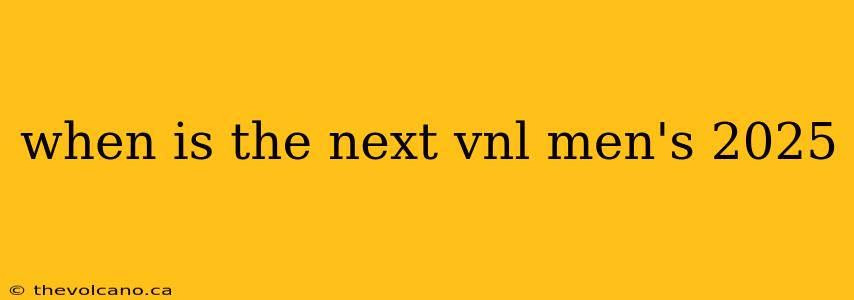 when is the next vnl men's 2025