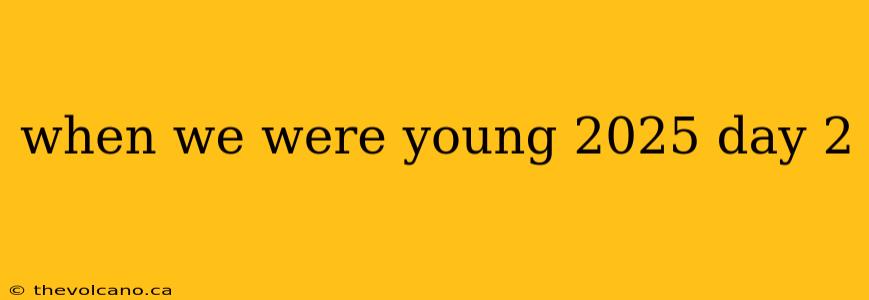 when we were young 2025 day 2