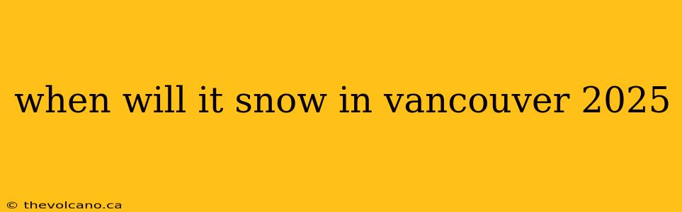 when will it snow in vancouver 2025