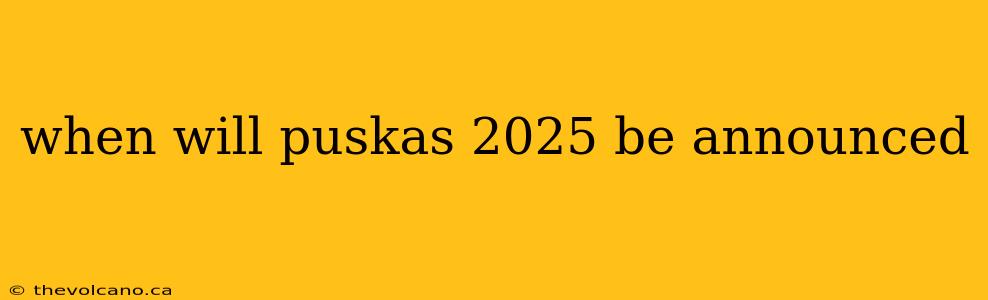 when will puskas 2025 be announced