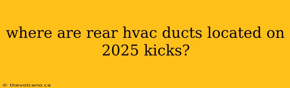 where are rear hvac ducts located on 2025 kicks?