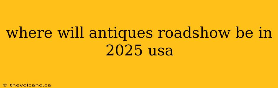 where will antiques roadshow be in 2025 usa