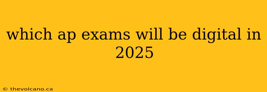 which ap exams will be digital in 2025