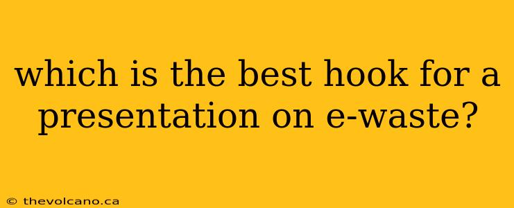 which is the best hook for a presentation on e-waste?