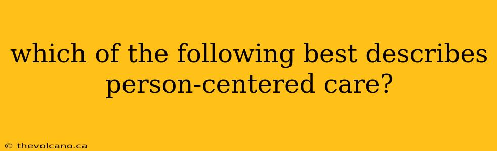 which of the following best describes person-centered care?