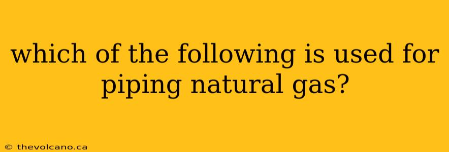 which of the following is used for piping natural gas?