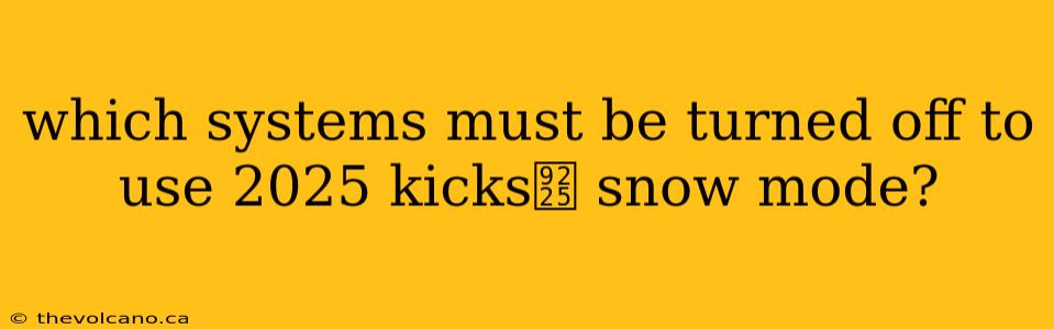 which systems must be turned off to use 2025 kicks鈥 snow mode?