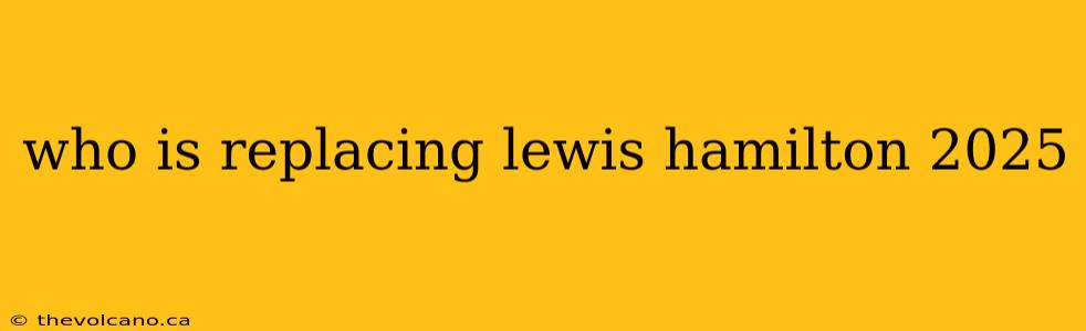 who is replacing lewis hamilton 2025