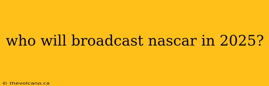 who will broadcast nascar in 2025?