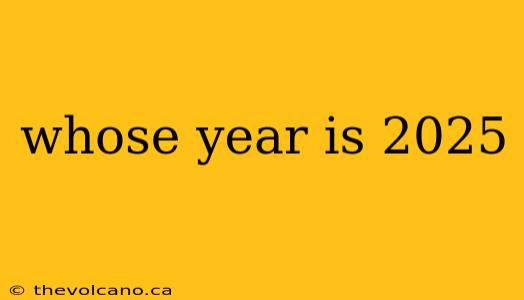 whose year is 2025