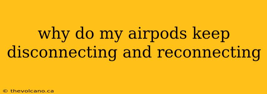 why do my airpods keep disconnecting and reconnecting