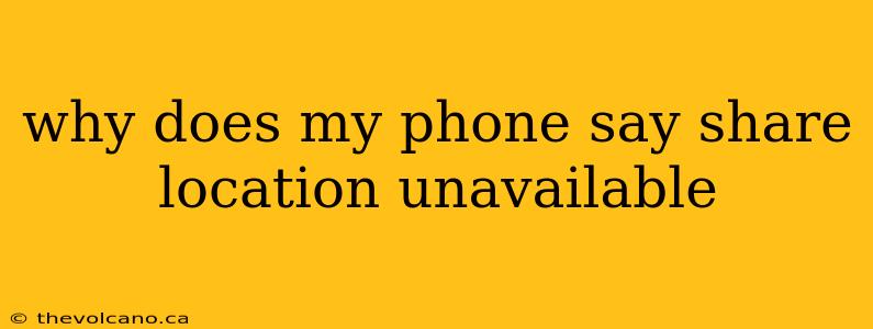 why does my phone say share location unavailable