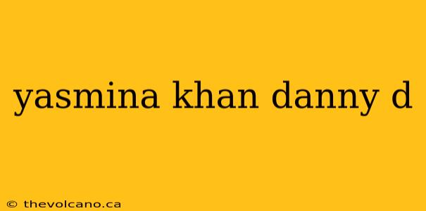 yasmina khan danny d