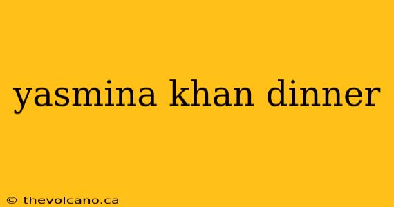 yasmina khan dinner